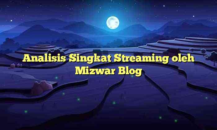 Analisis Singkat Streaming oleh Mizwar Blog