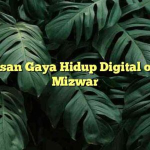Ulasan Gaya Hidup Digital oleh Mizwar